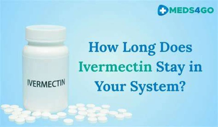 How long does ivermectin stay in your system?