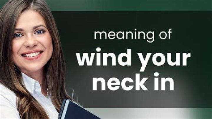 What does wind your neck in mean?